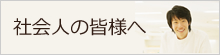 社会人の皆様へ